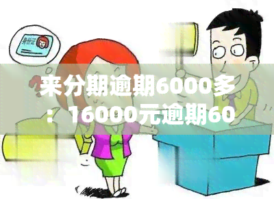 来分期逾期6000多：16000元逾期600多天仍未还款