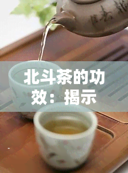 北斗茶的功效：揭示其作用与好处