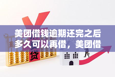 美团借钱逾期还完之后多久可以再借，美团借钱：逾期还款后多久能再次借款？