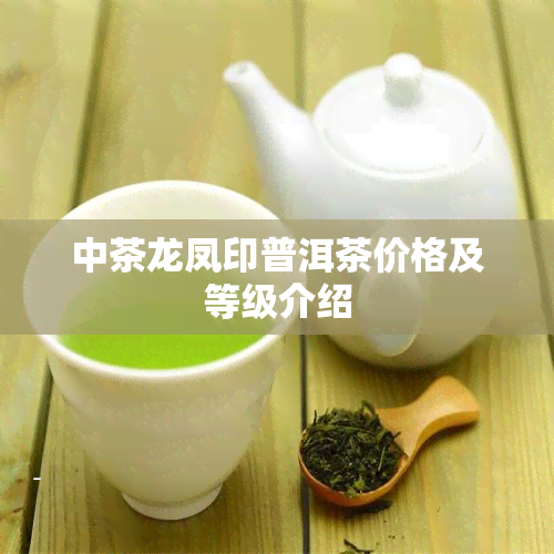 中茶龙凤印普洱茶价格及等级介绍