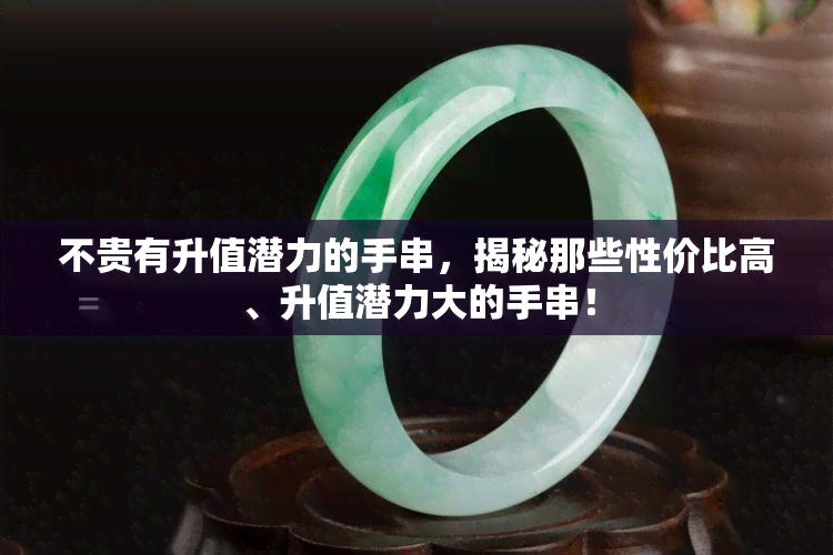 不贵有升值潜力的手串，揭秘那些性价比高、升值潜力大的手串！