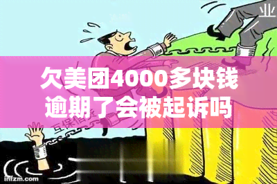 欠美团4000多块钱逾期了会被起诉吗，逾期4000多元未还，美团是否会对你提起诉讼？