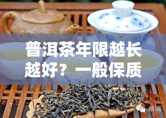 普洱茶年限越长越好？一般保质期几年，为何年限会影响品质？