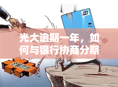 光大逾期一年，如何与银行协商分期还款？