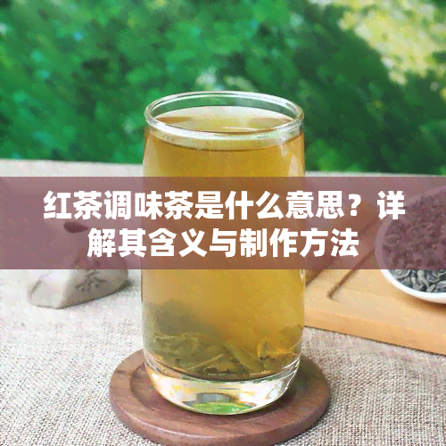 红茶调味茶是什么意思？详解其含义与制作方法