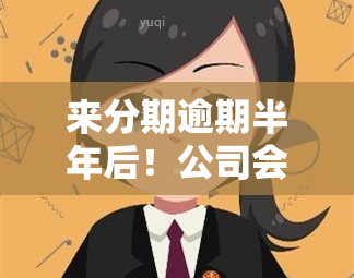 来分期逾期半年后！公司会协商还本金吗？已被起诉