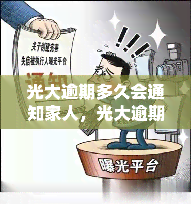 光大逾期多久会通知家人，光大逾期多久会通知家人？了解你的权益与责任