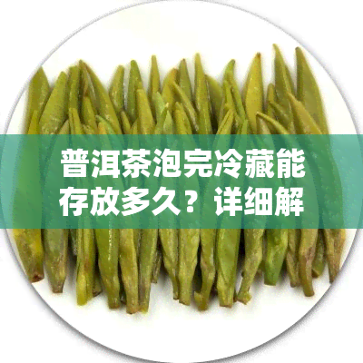 普洱茶泡完冷藏能存放多久？详细解析！