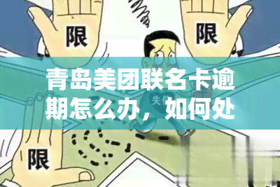 青岛美团联名卡逾期怎么办，如何处理青岛美团联名卡的逾期问题？