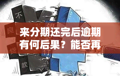 来分期还完后逾期有何后果？能否再次借款？