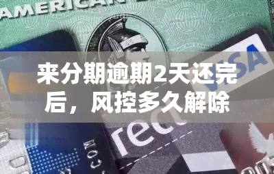 来分期逾期2天还完后，风控多久解除可再次借款？全网被黑如何处理？