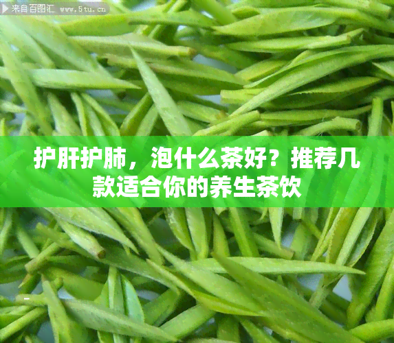 护肝护肺，泡什么茶好？推荐几款适合你的养生茶饮