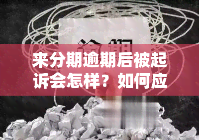 来分期逾期后被起诉会怎样？如何应对已被告的情况？