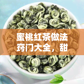 蜜桃红茶做法窍门大全，甜蜜好滋味：蜜桃红茶制作全攻略