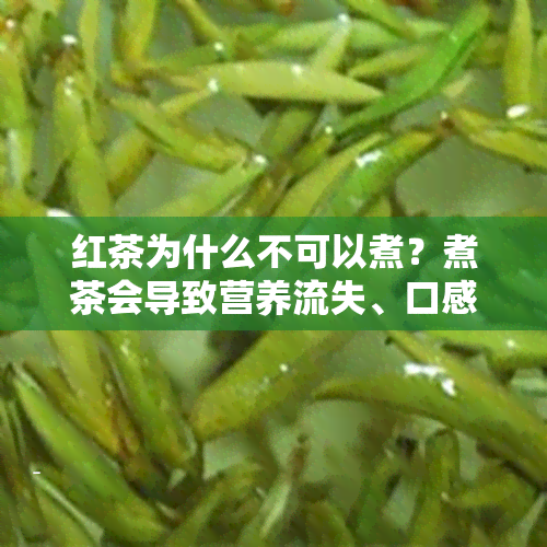 红茶为什么不可以煮？煮茶会导致营养流失、口感变差，甚至可能产生有害物质。