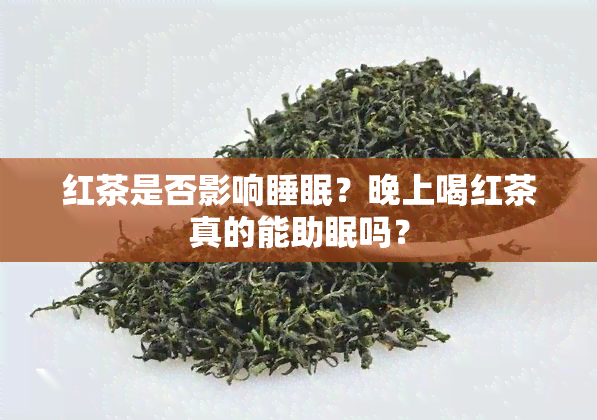 红茶是否影响睡眠？晚上喝红茶真的能助眠吗？