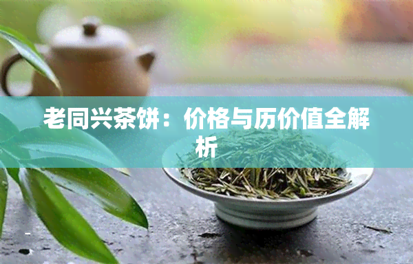 老同兴茶饼：价格与历价值全解析