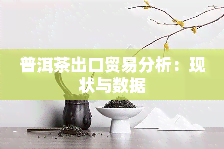 普洱茶出口贸易分析：现状与数据