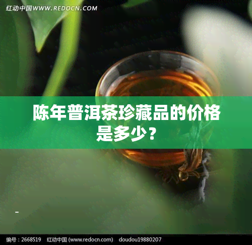 陈年普洱茶珍藏品的价格是多少？