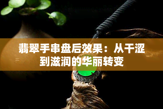 翡翠手串盘后效果：从干涩到滋润的华丽转变