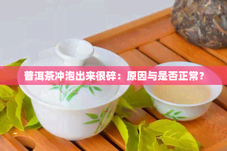 普洱茶冲泡出来很碎：原因与是否正常？