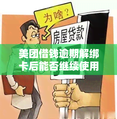 美团借钱逾期解绑卡后能否继续使用？安全吗？