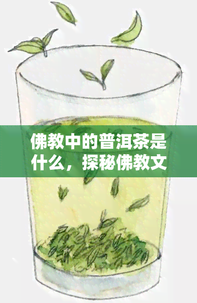 佛教中的普洱茶是什么，探秘佛教文化：普洱茶在佛教中的地位和意义