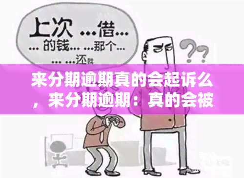 来分期逾期真的会起诉么，来分期逾期：真的会被起诉吗？