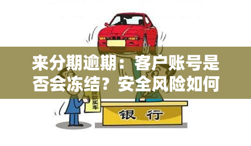 来分期逾期：客户账号是否会冻结？安全风险如何？