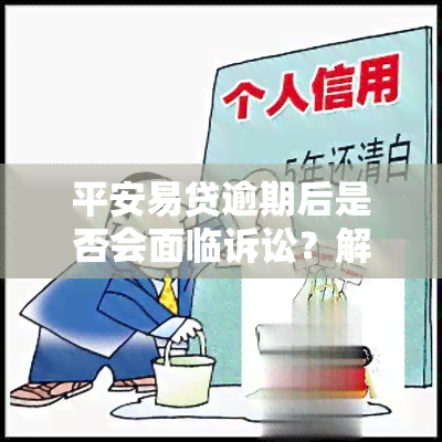 平安易贷逾期后是否会面临诉讼？解决方案是什么？