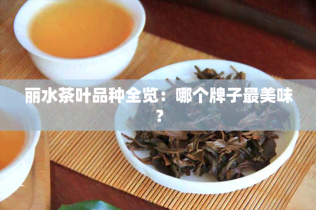 丽水茶叶品种全览：哪个牌子最美味？