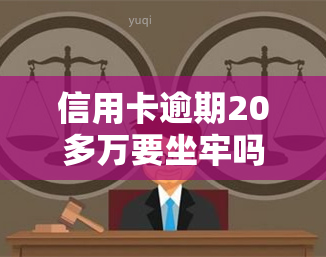 信用卡逾期20多万要坐牢吗，信用卡逾期20多万是否需要坐牢？法律解析与应对策略