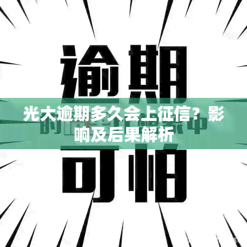 光大逾期多久会上？影响及后果解析