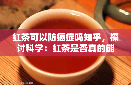 红茶可以防癌症吗知乎，探讨科学：红茶是否真的能预防癌症？——知乎用户观点分析