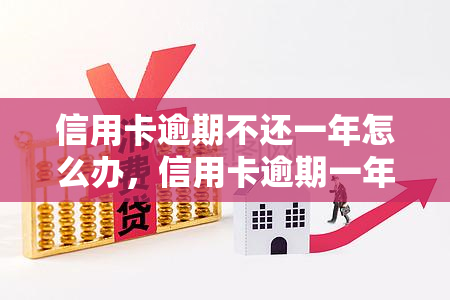 信用卡逾期不还一年怎么办，信用卡逾期一年未还，应该如何处理？