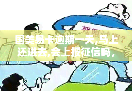 国美易卡逾期一天,马上还进去,会上报吗，国美易卡逾期一天还款，是否会影响记录？