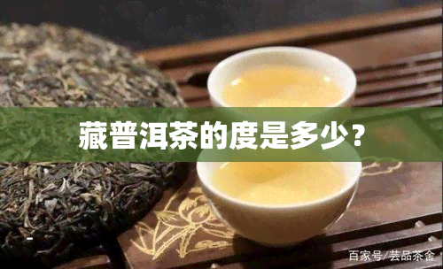 藏普洱茶的度是多少？