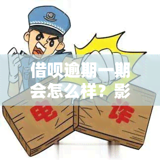 借呗逾期一期会怎么样？影响及后果详解