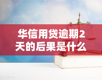 华信用贷逾期2天的后果是什么？是否会自动扣款？