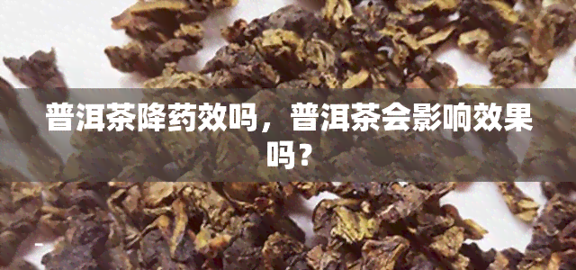 普洱茶降效吗，普洱茶会影响效果吗？