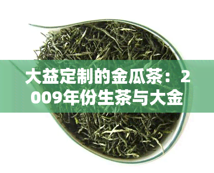 大益定制的金瓜茶：2009年份生茶与大金瓜的价格比较