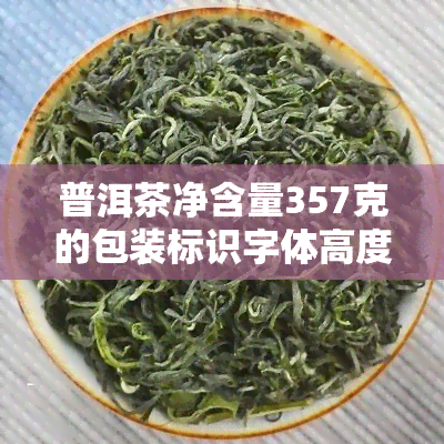 普洱茶净含量357克的包装标识字体高度2cm：普洱茶规格、净重及商品编码全解析