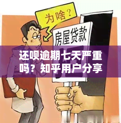 还呗逾期七天严重吗？知乎用户分享经验及解决方案