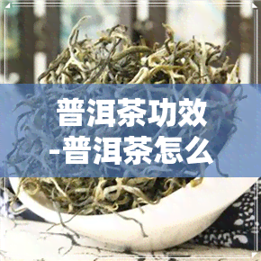 普洱茶功效-普洱茶怎么样