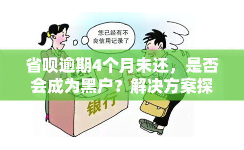 省呗逾期4个月未还，是否会成为黑户？解决方案探讨