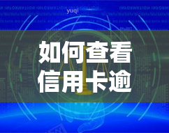 如何查看信用卡逾期未还清的状态、金额及记录？