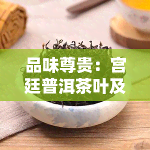 品味尊贵：宫廷普洱茶叶及其衍生品——茶叶蛋与茶底