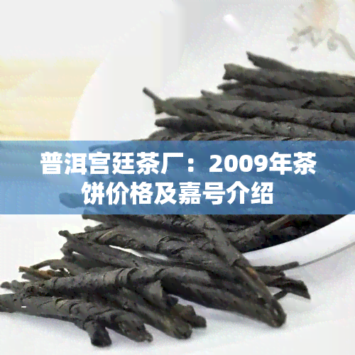 普洱宫廷茶厂：2009年茶饼价格及嘉号介绍