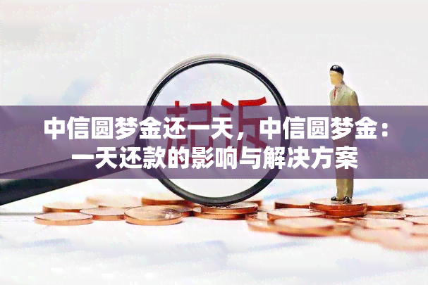 中信圆梦金还一天，中信圆梦金：一天还款的影响与解决方案