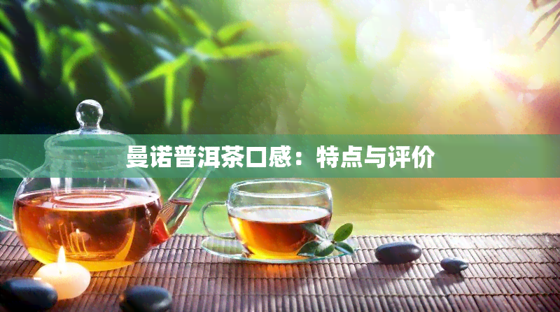 曼诺普洱茶口感：特点与评价